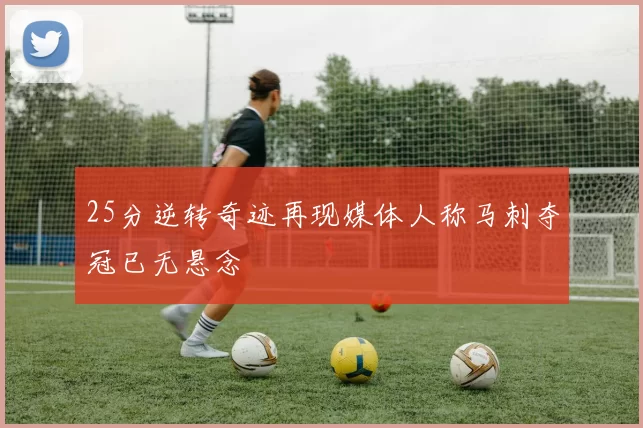 25分逆转奇迹再现媒体人称马刺夺冠已无悬念