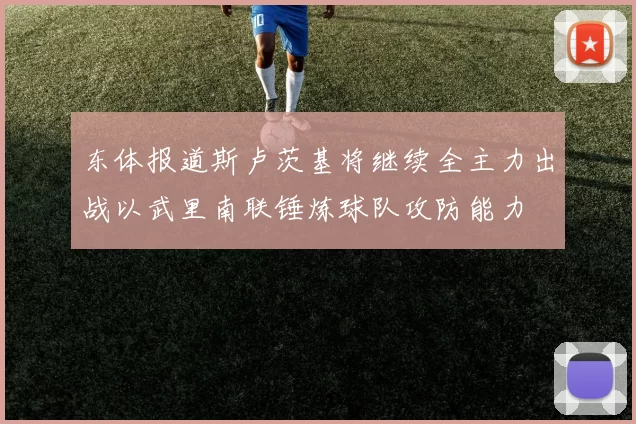 东体报道斯卢茨基将继续全主力出战以武里南联锤炼球队攻防能力